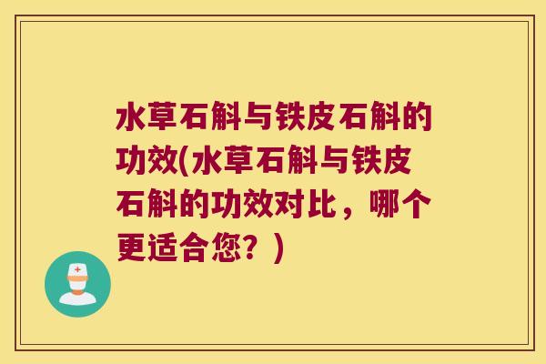 水草石斛与铁皮石斛的功效(水草石斛与铁皮石斛的功效对比，哪个更适合您？)