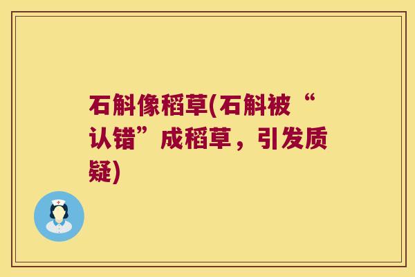 石斛像稻草(石斛被“认错”成稻草，引发质疑)