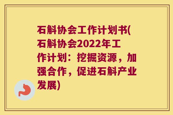 石斛协会工作计划书(石斛协会2022年工作计划：挖掘资源，加强合作，促进石斛产业发展)
