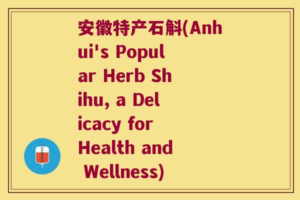 安徽特产石斛(Anhui's Popular Herb Shihu, a Delicacy for Health and Wellness)