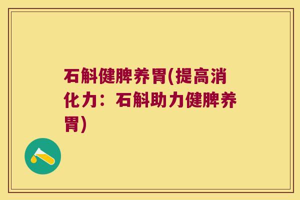 石斛健脾养胃(提高消化力：石斛助力健脾养胃)