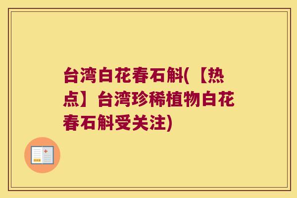 台湾白花春石斛(【热点】台湾珍稀植物白花春石斛受关注)