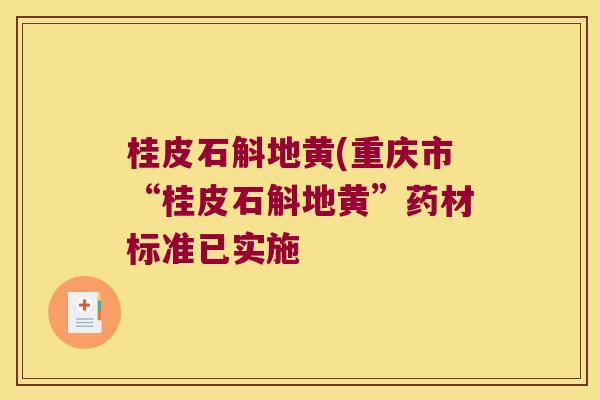 桂皮石斛地黄(重庆市“桂皮石斛地黄”药材标准已实施