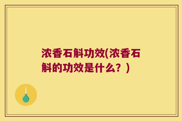 浓香石斛功效(浓香石斛的功效是什么？)