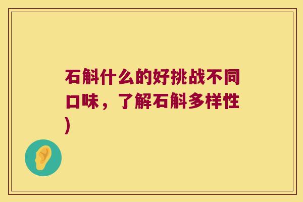 石斛什么的好挑战不同口味，了解石斛多样性)