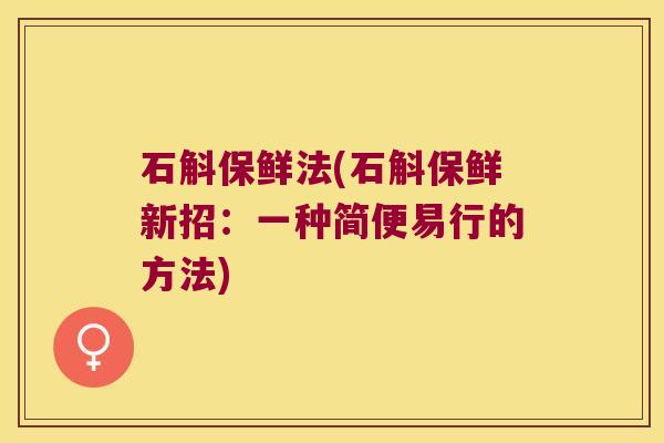 石斛保鲜法(石斛保鲜新招：一种简便易行的方法)