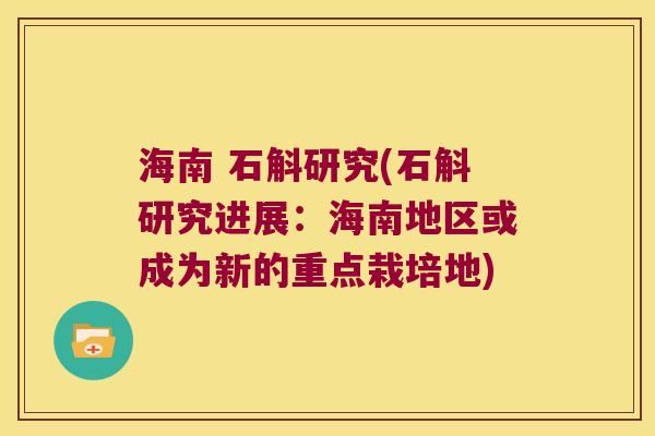 海南 石斛研究(石斛研究进展：海南地区或成为新的重点栽培地)