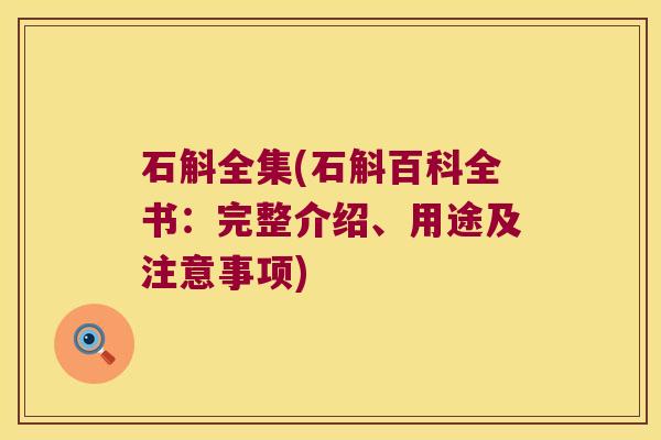 石斛全集(石斛百科全书：完整介绍、用途及注意事项)