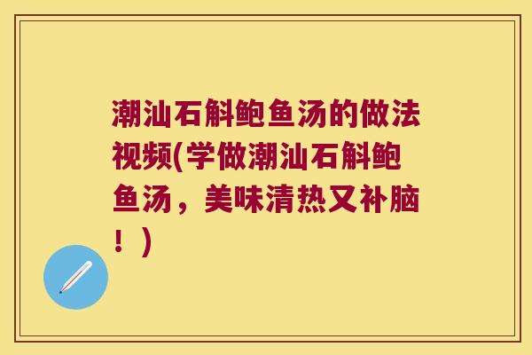 潮汕石斛鲍鱼汤的做法视频(学做潮汕石斛鲍鱼汤,美味清热又补脑!) 潮汕石斛鲍鱼汤的做法视频(学做潮汕石斛鲍鱼汤,美味清热又补脑!)