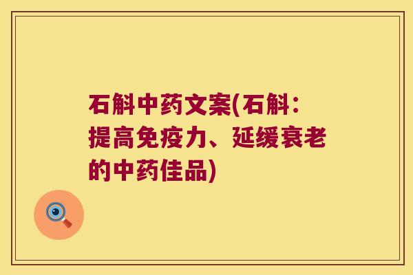 石斛中药文案(石斛：提高免疫力、延缓衰老的中药佳品)