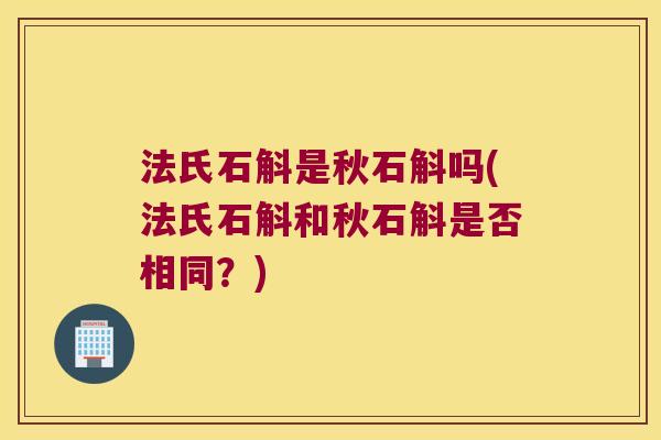 法氏石斛是秋石斛吗(法氏石斛和秋石斛是否相同？)