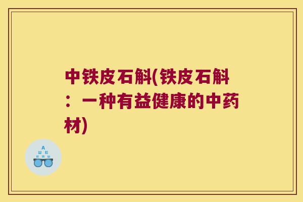 中铁皮石斛(铁皮石斛：一种有益健康的中药材)