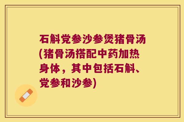 石斛党参沙参煲猪骨汤(猪骨汤搭配中药加热身体，其中包括石斛、党参和沙参)