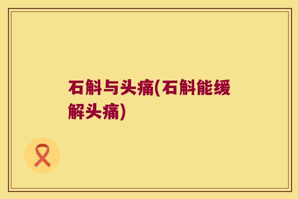 石斛与头痛(石斛能缓解头痛)