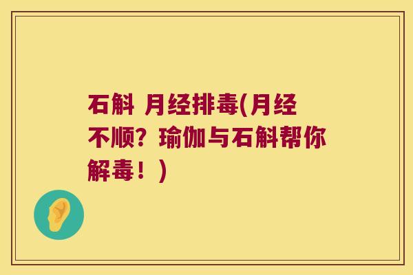 石斛 月经排毒(月经不顺？瑜伽与石斛帮你解毒！)