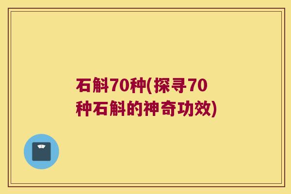 石斛70种(探寻70种石斛的神奇功效)