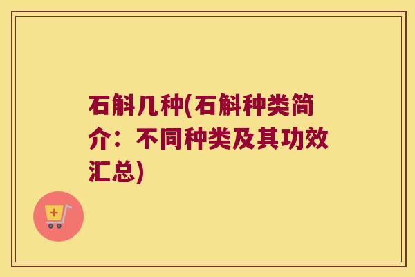 石斛几种(石斛种类简介：不同种类及其功效汇总)