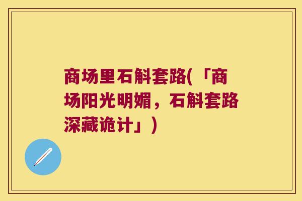 商场里石斛套路(「商场阳光明媚，石斛套路深藏诡计」)