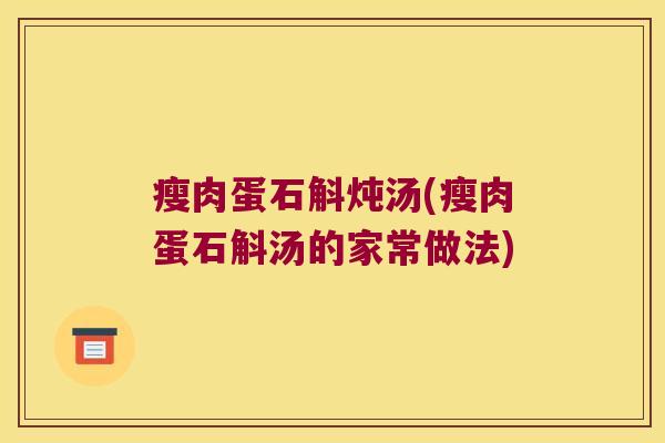 瘦肉蛋石斛炖汤(瘦肉蛋石斛汤的家常做法)