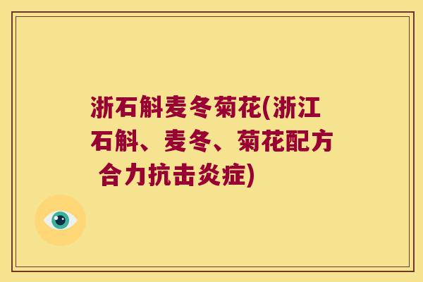 浙石斛麦冬菊花(浙江石斛、麦冬、菊花配方 合力抗击炎症)
