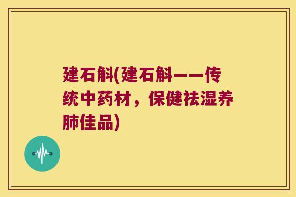 建石斛(建石斛——传统中药材，保健祛湿养肺佳品)