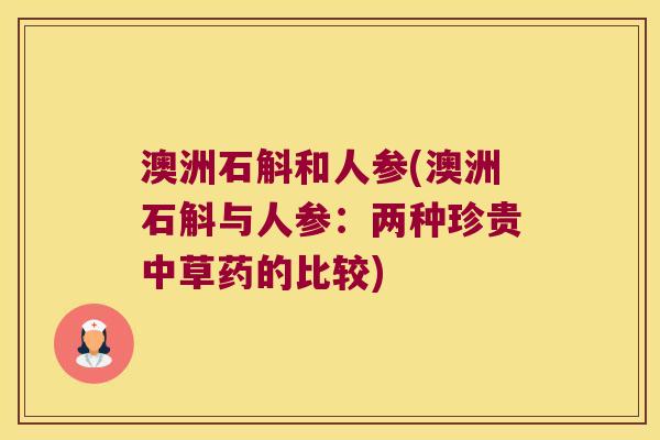 澳洲石斛和人参(澳洲石斛与人参：两种珍贵中草药的比较)