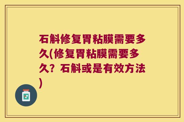 石斛修复胃粘膜需要多久(修复胃粘膜需要多久？石斛或是有效方法)