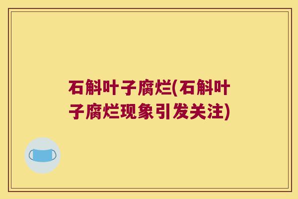 石斛叶子腐烂(石斛叶子腐烂现象引发关注)