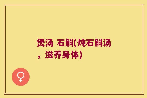 煲汤 石斛(炖石斛汤，滋养身体)