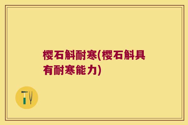 樱石斛耐寒(樱石斛具有耐寒能力)