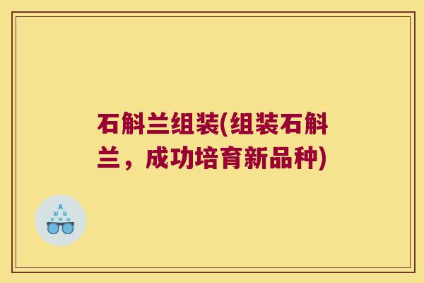 石斛兰组装(组装石斛兰，成功培育新品种)