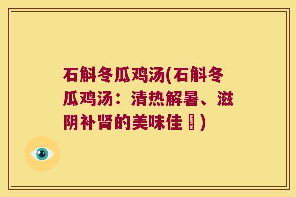 石斛冬瓜鸡汤(石斛冬瓜鸡汤：清热解暑、滋阴补的美味佳餚)