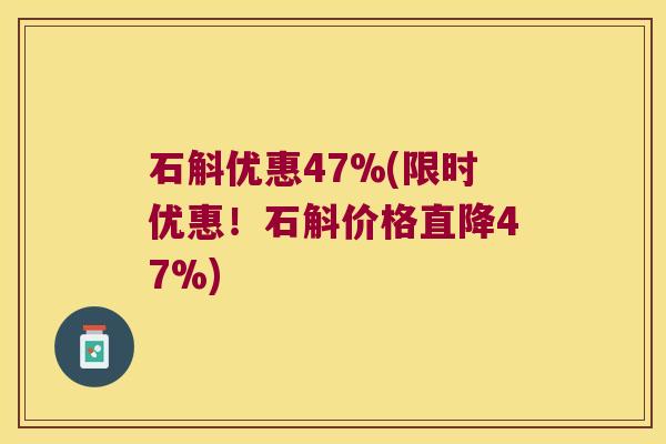 石斛优惠47%(限时优惠！石斛价格直降47%)