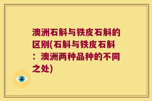 澳洲石斛与铁皮石斛的区别(石斛与铁皮石斛：澳洲两种品种的不同之处)