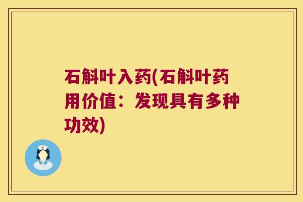石斛叶入药(石斛叶药用价值：发现具有多种功效)