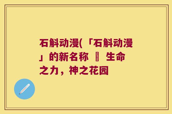 石斛动漫(「石斛动漫」的新名称 – 生命之力，神之花园