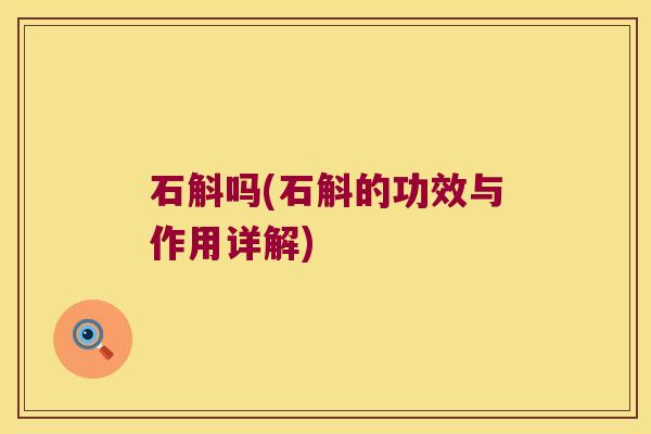 石斛吗(石斛的功效与作用详解)