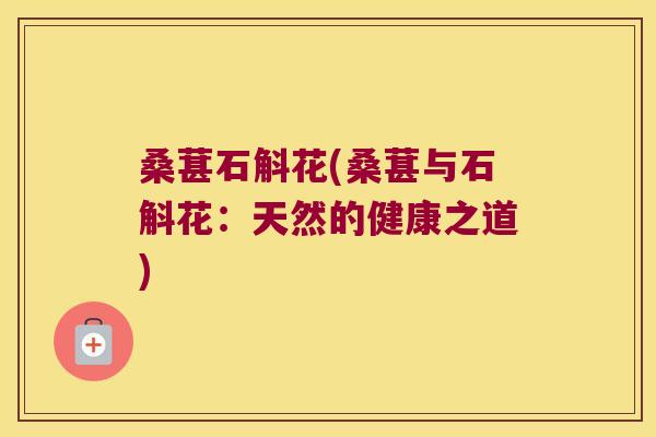 桑葚石斛花(桑葚与石斛花：天然的健康之道)