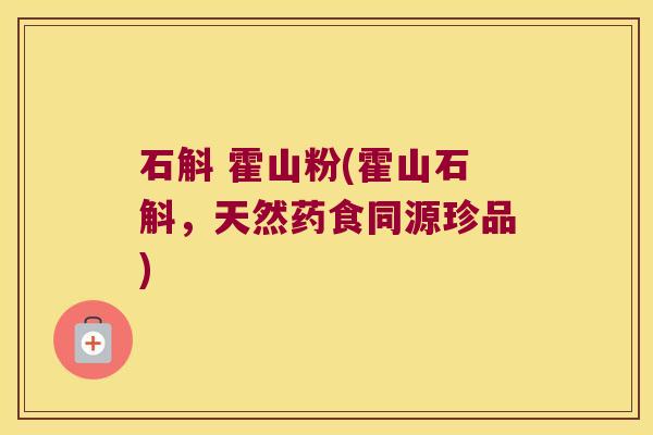 石斛 霍山粉(霍山石斛，天然药食同源珍品)