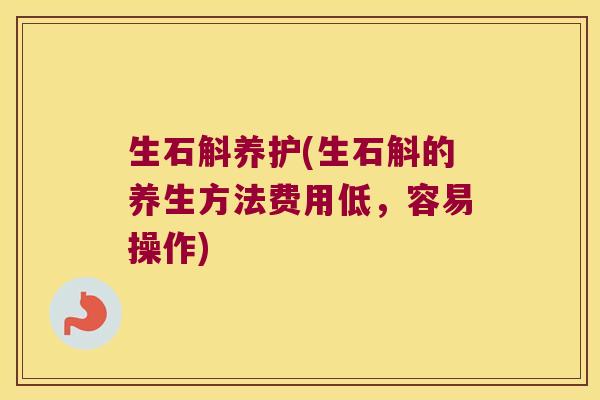 生石斛养护(生石斛的养生方法费用低，容易操作)