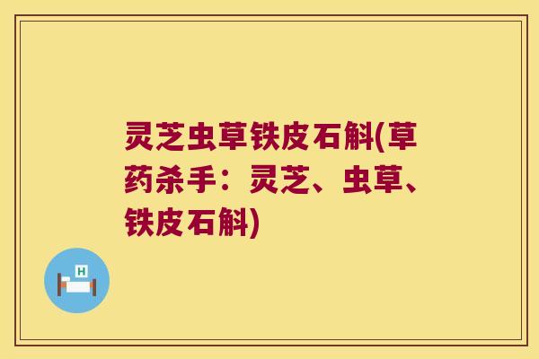 灵芝虫草铁皮石斛(草药杀手：灵芝、虫草、铁皮石斛)