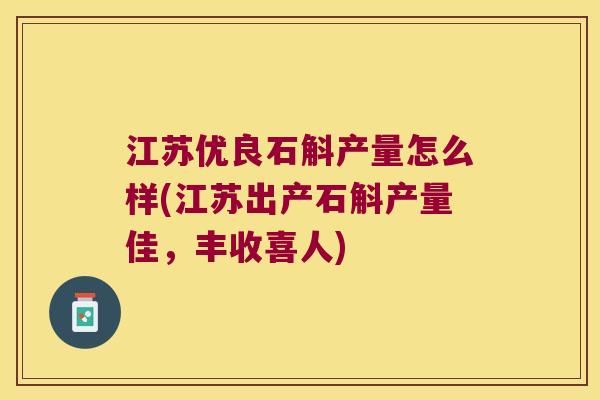 江苏优良石斛产量怎么样(江苏出产石斛产量佳，丰收喜人)