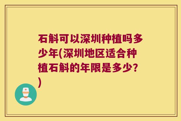 石斛可以深圳种植吗多少年(深圳地区适合种植石斛的年限是多少？)