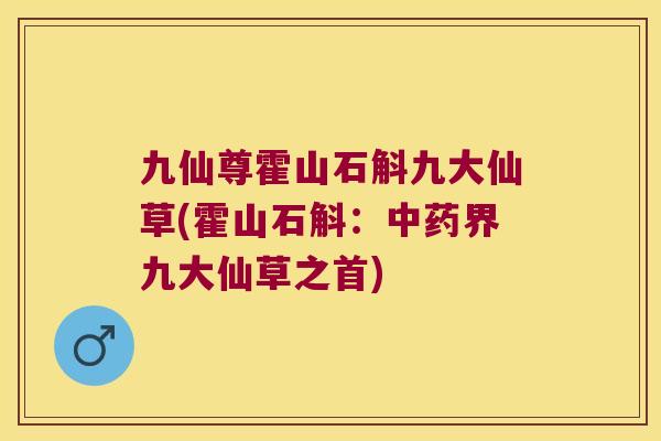 九仙尊霍山石斛九大仙草(霍山石斛：界九大仙草之首)