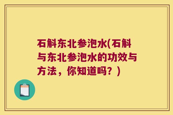 石斛东北参泡水(石斛与东北参泡水的功效与方法，你知道吗？)