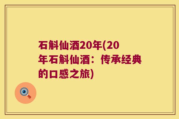 石斛仙酒20年(20年石斛仙酒：传承经典的口感之旅)