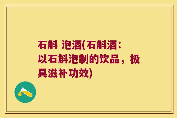 石斛 泡酒(石斛酒：以石斛泡制的饮品，极具滋补功效)