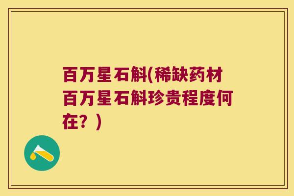 百万星石斛(稀缺药材百万星石斛珍贵程度何在？)