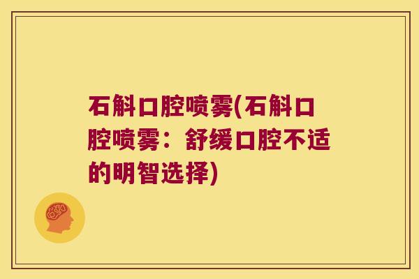 石斛口腔喷雾(石斛口腔喷雾：舒缓口腔不适的明智选择)