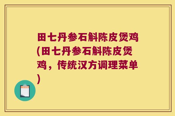 田七丹参石斛陈皮煲鸡(田七丹参石斛陈皮煲鸡，传统汉方调理菜单)